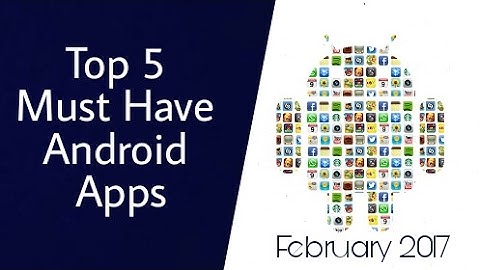 Top 5 Must Have Android Apps .