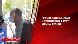 #KlipBuletinUKAS(Iban) Servis Bank Mindah Ngemuntang Rayat Menua Pesisir