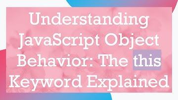 Understanding JavaScript Object Behavior: The this Keyword Explained