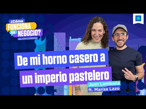 Marisa Lazo - Creando una cadena de repostería sin perder la esencia artesanal, con Juan Lombana