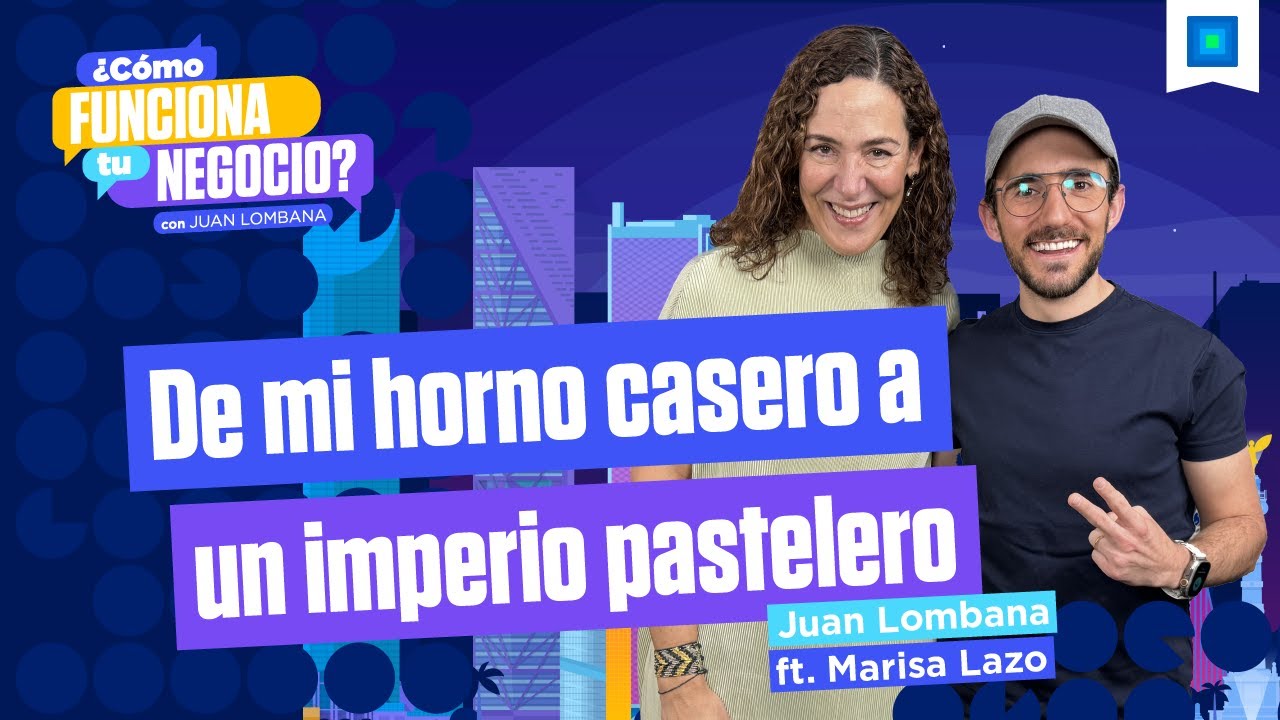 Marisa Lazo - Creando una cadena de repostería sin perder la esencia artesanal, con Juan Lombana