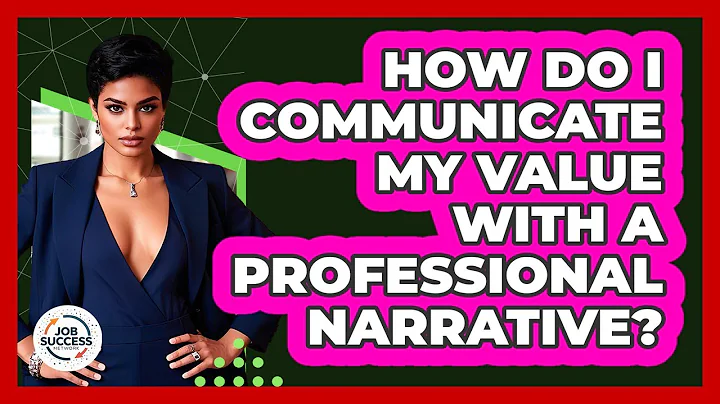 How Do I Communicate My Value With A Professional Narrative? - Job Success Network