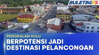 PELANCONGAN | Pengkalan Hulu Bukan Sekadar Transit, Tetapi Destinasi Persinggahan Menarik (BU)