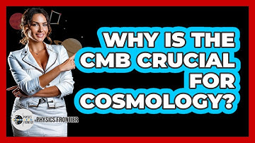 Why is the CMB crucial for cosmology?