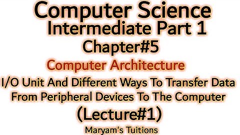 Inter Part 1 Computer Ch#5 | I/O Unit & Ways To Transfer Data From Peripheral Devices To Computer