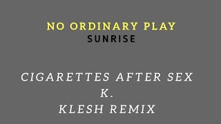 Cigarettes After Sex - K. (Kiesh Remix)/ No Ordinary Play - Sunrise Resimi