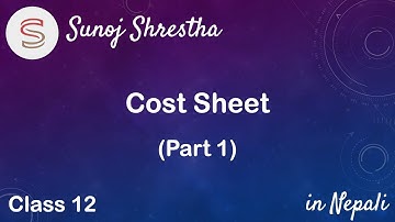 Cost Sheet (Part 1) - Class 12 - in Nepali by SUNOJ SHRESTHA