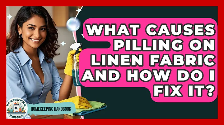 What Causes Pilling On Linen Fabric And How Do I Fix It? - Homekeeping Handbook