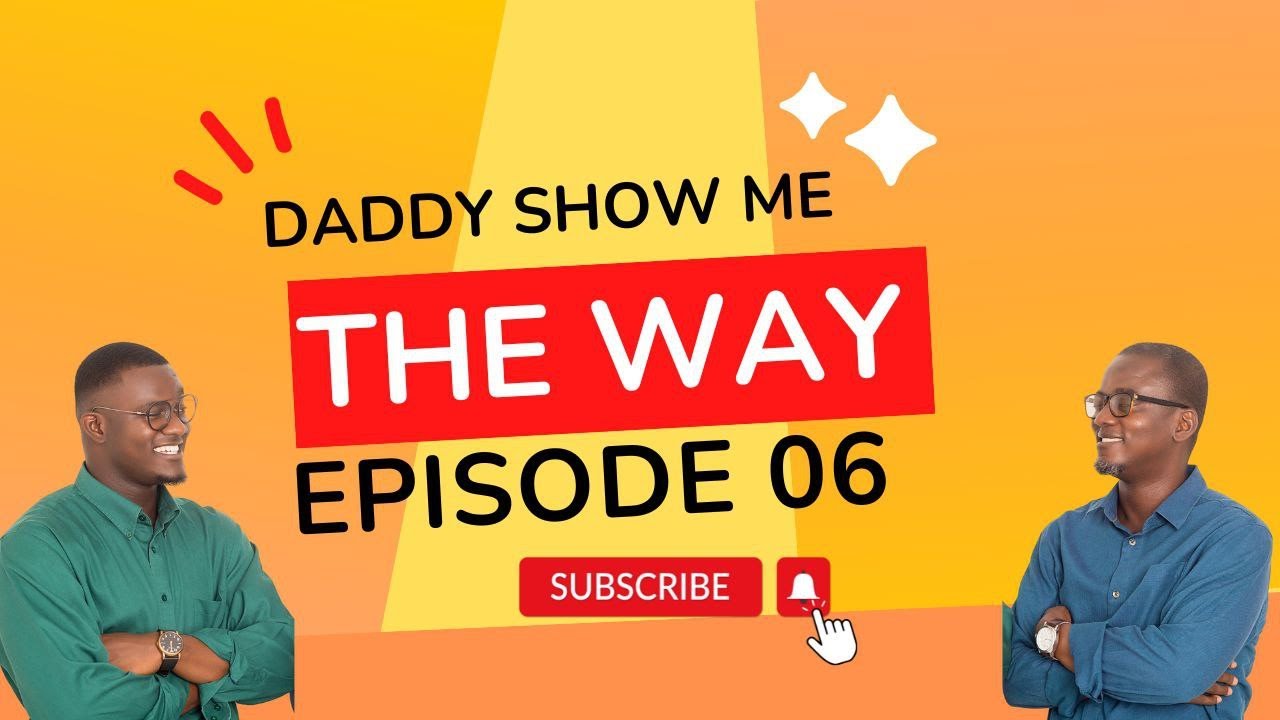DADDY SHOW ME THE WAY!! EPISODE 06 - What Fatherhood Taught Me About