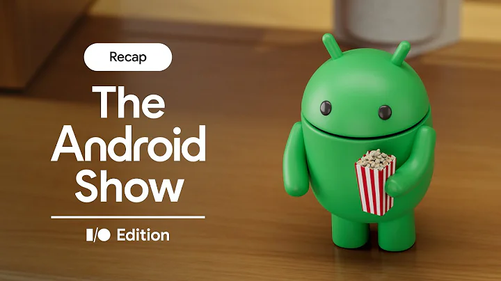 🎥 The Android Show: I/O Edition | Recap