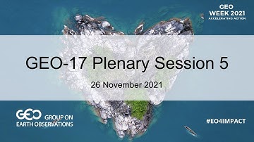 GEO Week 2021: GEO-17 Plenary Session 5: Looking Ahead