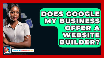 Does Google My Business Offer A Website Builder? - SearchEnginesHub.com