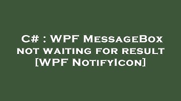 C# : WPF MessageBox not waiting for result [WPF NotifyIcon]