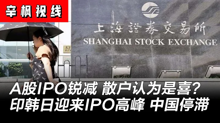 A股IPO锐减大陆散户认为是喜？中国股市停滞，印韩日迎来IPO高峰 | 辛枫视线 - 天天要闻