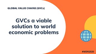 Global Value Chains (GVCs) a Viable Solution to World Economic Problems