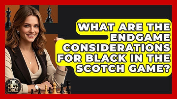 What Are The Endgame Considerations For Black In The Scotch Game? - The Chess Codex