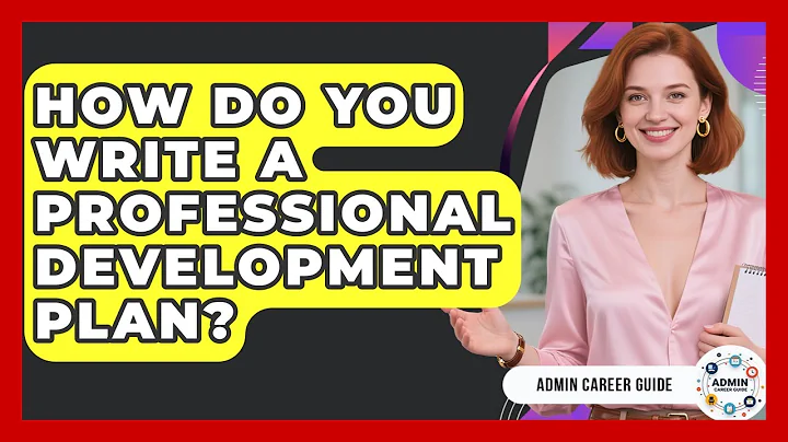 How Do You Write A Professional Development Plan? - Admin Career Guide
