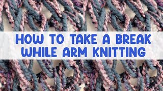 How To Take A Break When Arm Knitting
