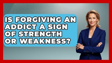 Is Forgiving An Addict A Sign Of Strength Or Weakness? - Mind Over Substance