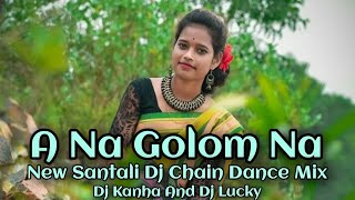 A Na Golom Na//Santali Dj Chain Dance Mix//Dj Kanha And Dj Lucky Raruan