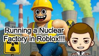 Running a Nuclear Factory in Roblox!!!