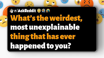 r/AskReddit | What’s the weirdest, most unexplainable thing that has ever happened to you?