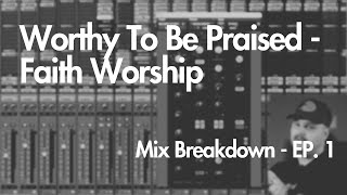 'WORTHY TO BE PRAISED' - FAITH WORSHIP - MIX BREAKDOWN - EP. 1 by Matt Does Audio 927 views 6 months ago 41 minutes