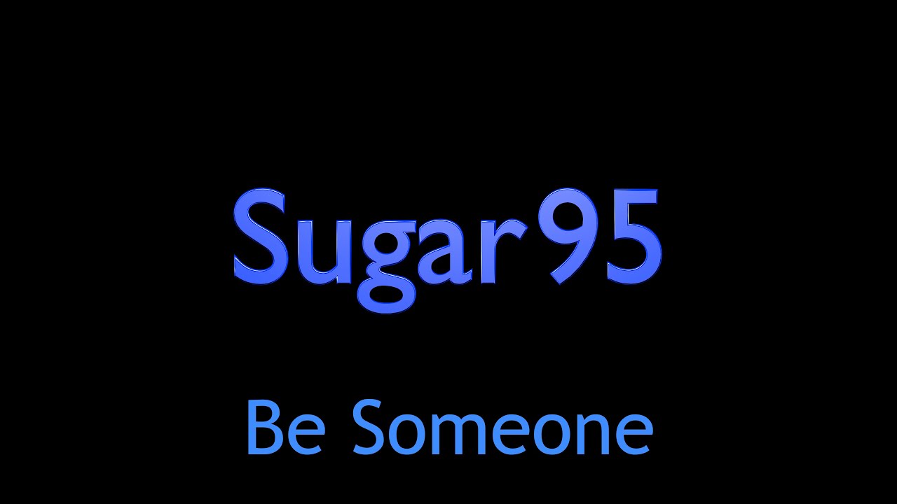 Watch Sugar95 - Be Someone on YouTube Watch Sugar95 - Be Someone on YouTube