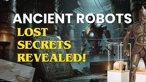 5 Ancient Robots whose secrets remain Lost
