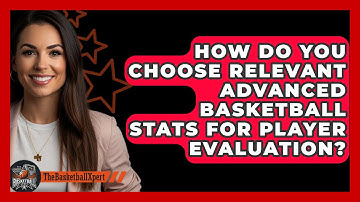 How Do You Choose Relevant Advanced Basketball Stats For Player Evaluation? - The Basketball Xpert