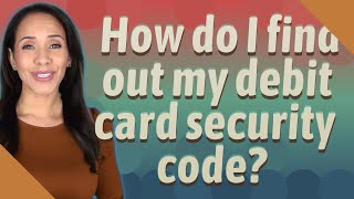 How do I find out my debit card security code?