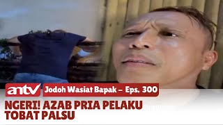 Akibat Tobat Palsu, Jenazah Terlilit Kawat | Jodoh Wasiat Bapak | Eps 300