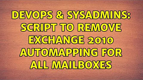 DevOps & SysAdmins: Script to remove Exchange 2010 AutoMapping for all mailboxes