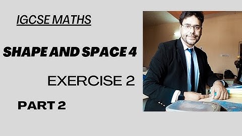 Shape and Space 4 , Exercise 2, (Video 2) IGCSE MATHS