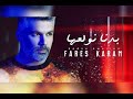 بدنا نولعا فارس كرم Fares Karam Badna Nwall3a بدنا نولعا فارس كرم Fares Karam Badna Nwall3a