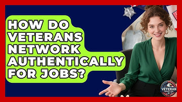 How Do Veterans Network Authentically For Jobs? - Veteran Community Guide