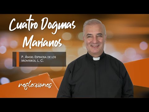 Cuatro Dogmas Marianos - Padre Ángel Espinosa de los Monteros