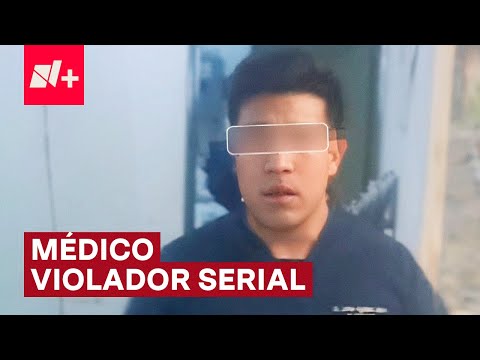 Cae médico violador serial en el Estado de México - N+