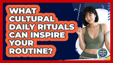 What Cultural Daily Rituals Can Inspire Your Routine? - Habit Hacks Hub