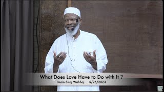 What Does Love Have to Do with It ? Imam Siraj Wahhaj 5/26/2023