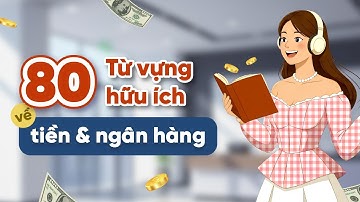 80 TỪ VỰNG TIẾNG ANH VỀ TIỀN VÀ NGÂN HÀNG THÔNG DỤNG NHẤT | Khoá học tiếng Anh cho người đi làm