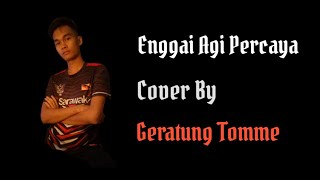 Enggai Agi Percaya Cover By Geratung Tomme(FULL)