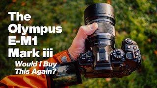 The Olympus E-M1 Mark iii — Would I buy this again?