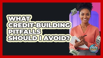 What Credit-Building Pitfalls Should I Avoid?