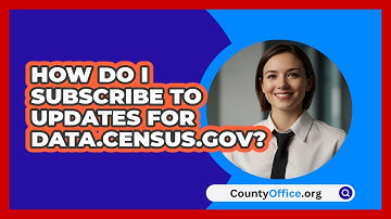 How Do I Subscribe To Updates For   data.census.gov? | CountyOffice News
