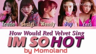 How Would Red Velvet Sing Momoland - I’m So Hot Lyrics [Color Coded_Han_Rom_Eng]