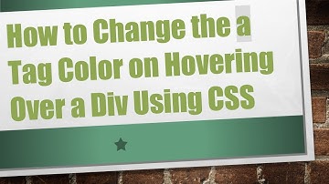 How to Change the a Tag Color on Hovering Over a Div Using CSS