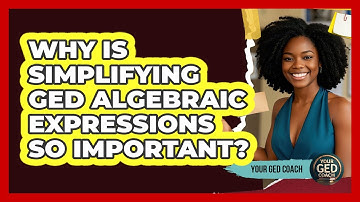 Why Is Simplifying GED Algebraic Expressions So Important? - Your GED Coach