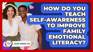 How Do You Teach Self-awareness To Improve Family Emotional Literacy? - Sibling Harmony Hub