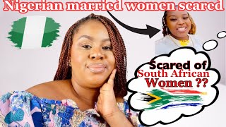 NIGERIAN MARRIED WOMEN ARE SCARED OF SOUTH AFRICAN WOMEN, WHAT I THINK 🤔